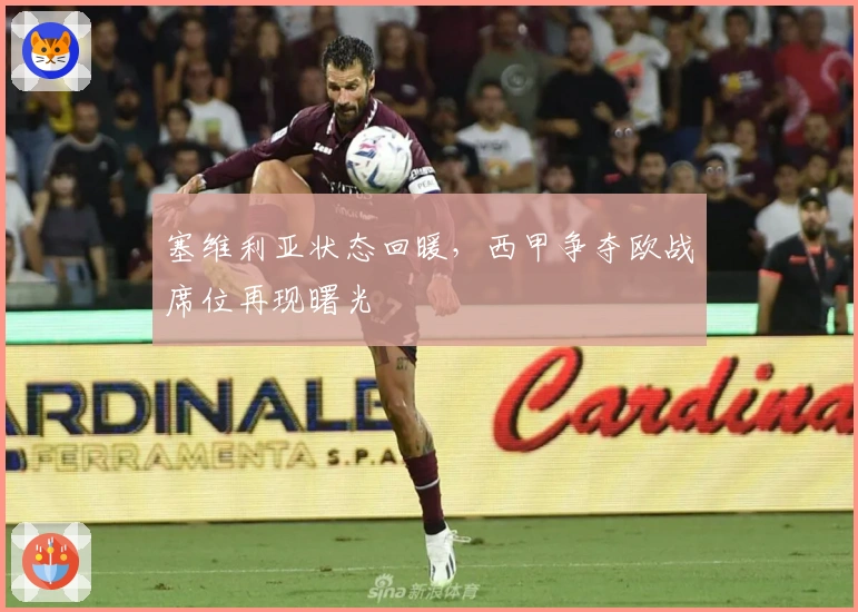 塞维利亚状态回暖，西甲争夺欧战席位再现曙光